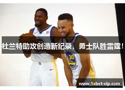 杜兰特助攻创造新纪录,勇士队胜雷霆!