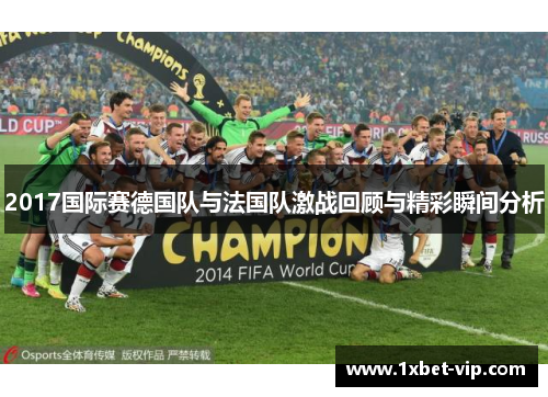 2017国际赛德国队与法国队激战回顾与精彩瞬间分析